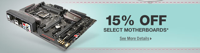 15% OFF SELECT MOTHERBOARDS*