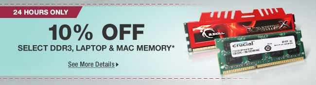 24 HOURS ONLY! 10% OFF SELECT DDR3, LAPTOP & MAC MEMORY*