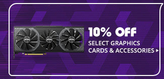 10% OFF SELECT GRAPHICS CARDS & ACCESSORIES*