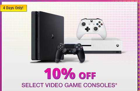 10% OFF SELECT VIDEO GAME CONSOLES*