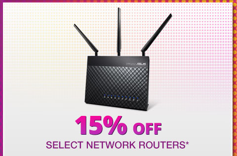 15% OFF SELECT NETWORK ROUTERS*