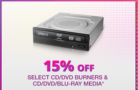 15% OFF SELECT CD/DVD BURNERS & CD/DVD/BLU-RAY MEDIA*