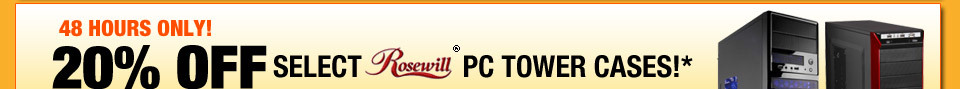 48 HOURS ONLY! 20% OFF SELECT ROSEWILL PC TOWER CASES!