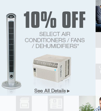 10% OFF SELECT AIR CONDITIONERS / FANS / DEHUMIDIFIERS*