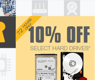 72 HOURS ONLY. 10% OFF SELECT HARD DRIVES*