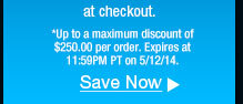 Up to a maximum discount of $250.00 per order. Expires at 11:59PM PT on 5/12/14.