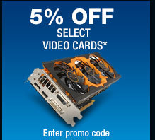 5% OFF SELECT VIDEO CARDS*