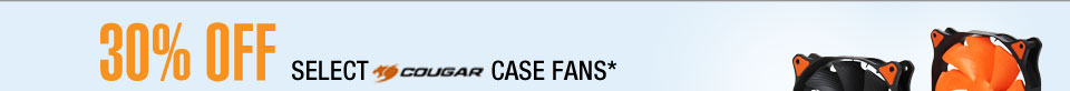 30% OFF SELECT COUGAR CASE FANS*