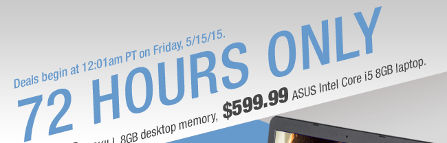 Deals begin at 12:01am PT on Friday, 05/15/2015. 72 HOURS ONLY