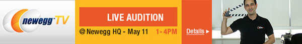 newegg TV. LIVE AUDITION. @Newegg HQ - May 11
1-4PM.