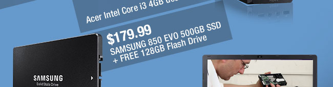 $179.99 SAMSUNG 850 EVO 500GB SSD, $299.99 Acer Intel Core i3 4GB desktop PC.