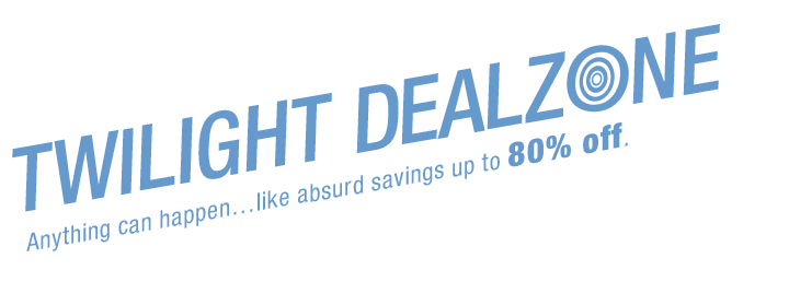 TWILIGHT DEALZONE. Anything can happen…like absurd savings up to 80% off. 