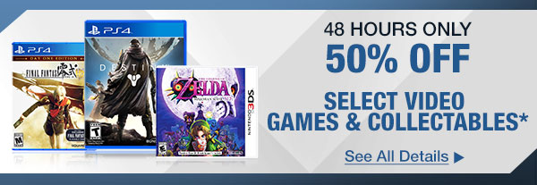 50% OFF SELECT VIDEO GAMES & COLLECTABLES*