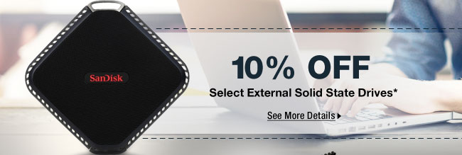 10% OFF SELECT EXTERNAL SOLID STATE DRIVES*