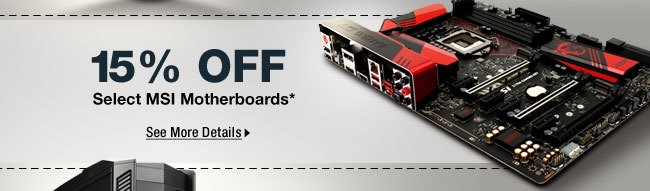 15% OFF SELECT MSI MOTHERBOARDS*