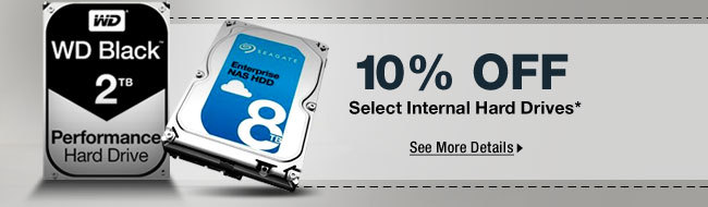 10% OFF SELECT INTERNAL HARD DRIVES*