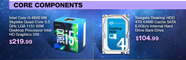 Core Components - Intel Core i5-6600 6M Skylake Quad-Core 3.3 GHz LGA 1151 65W Desktop Processor Intel HD Graphics 530. Seagate Desktop HDD 4TB 64MB Cache SATA 6.0Gb/s Internal Hard Drive Bare Drive.