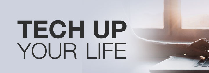 TECH UP YOUR LIFE