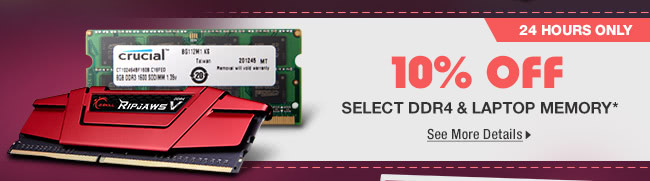 24 HOURS ONLY! 10% OFF SELECT DDR4 & ALL LAPTOP MEMORY*