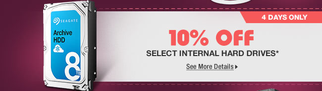 4 DAYS ONLY! 10% OFF SELECT INTERNAL HARD DRIVES*