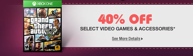 40% OFF SELECT VIDEO GAMES & ACCESSORIES*