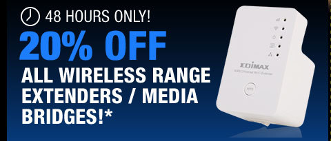 48 HOURS ONLY! 20% OFF ALL WIRELESS RANGE EXTENDERS / MEDIA BRIDGES!*