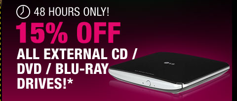48 HOURS ONLY! 15% OFF ALL EXTERNAL CD / DVD / BLU-RAY DRIVES!*