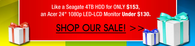 Like a Seagate 4TB HDD for ONLY $153, an Acer 24" 1080p LED-LCD Monitor Under $130. Shop our sale!