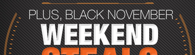 PLUS, BLACK NOVEMBER WEEKEND STEA