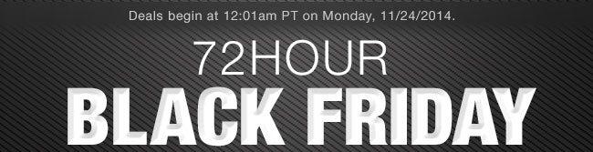 Deals begin at 12:01am PT on Monday, 11/24/2014.