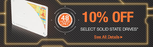 48 HOURS ONLY 10% OFF SELECT SOLID STATE DRIVES*