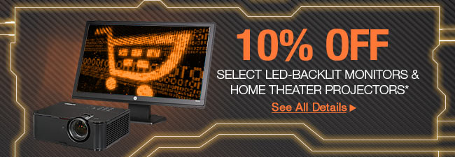 10% OFF SELECT LED-BACKLIT MONITORS & HOME THEATER PROJECTORS*