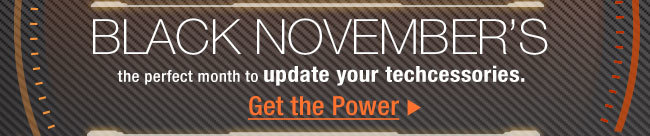  the perfect month to update your techcessories. Get the Power