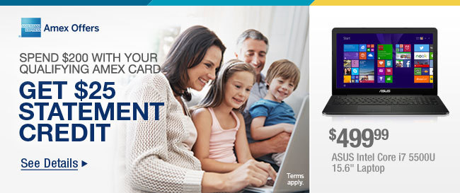 SPEND $200 WITH YOUR QUALIFYING AMEX CARD 
GET $25 STATEMENT CREDIT