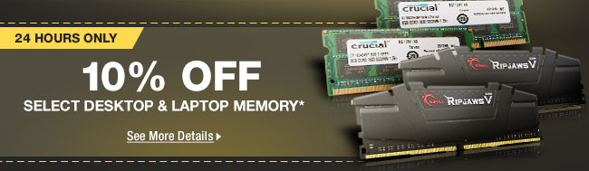 24 HOURS ONLY! 10% OFF SELECT DESKTOP & LAPTOP MEMORY*