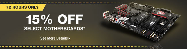 72 HOURS ONLY! 15% OFF SELECT MOTHERBOARDS*