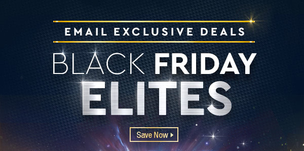 EXCLUSIVE EMAIL DEALS BLACK FRIDAY ELITES