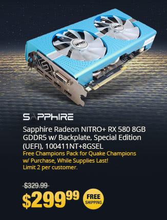 Sapphire Radeon NITRO+ RX 580 8GB GDDR5 w/ Backplate, Special Edition (UEFI), 100411NT+8GSEL
Free Champions Pack for Quake Champions 
w/ Purchase, While Supplies Last! 
Limit 2 per customer.