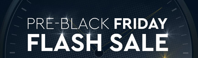 PRE-BLACK FRIDAY FLASH SALE