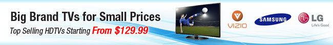 Big Brand TVs for Small Prices. Top Selling HDTVs Starting From $129.99