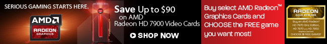 Save Up to $90 on AMD Radeon HD 7900 Video Cards. Buy select AMD Radeon Graphics Cards and CHOOSE the FREE game you want most!