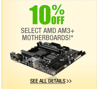 10% OFF SELECT AMD AM3+ MOTHERBOARDS!*