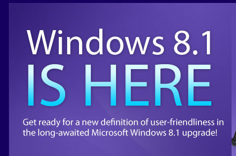 WINDOWS 8.1 IS HERE. Get ready for a new definition of user-friendliness in the long-awaited Microsoft Windows 8.1 upgrade! 