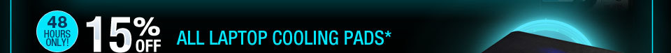48 HOURS ONLY. 15% OFF ALL LAPTOP COOLING PADS*