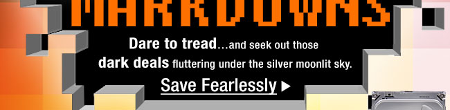 MISCHIEF MARKDOWNS
Dare to treadand seek out those dark deals fluttering under the silver moonlit sky. Save Fearlessly