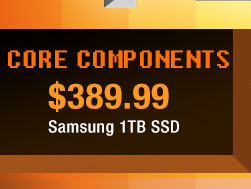 CORE COMPONENTS. $389.99 samsung 1TB SSD