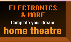 ELECTRONICS & MORE. Complete your dream home theatre 