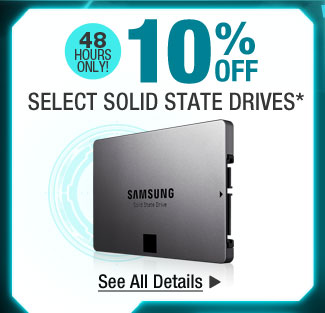 48 HOURS ONLY! 10% OFF SELECT SOLID STATE DRIVES*