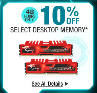 48 HOURS ONLY! 10% OFF SELECT DESKTOP MEMORY*