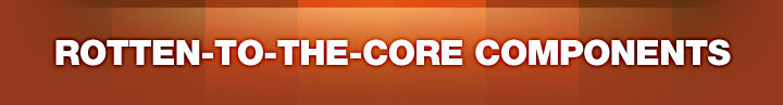 ROTTEN-TO-THE-CORE COMPONENTS